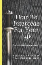 How to Intercede for Your Life: A Manual of Intercession