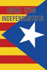 Diari d'Un Independentista: Vols Escriure Tot El Que Penses I El Que Faries Per Aconseguir La Independ?ncia