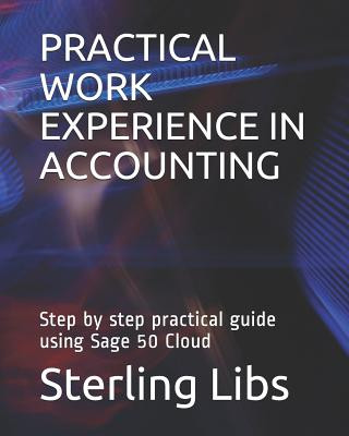 Practical Work Experience in Accounting: Step by Step Practical Guide Using Sage 50 Cloud