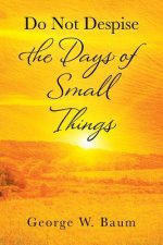 Do Not Despise the Days of Small Things