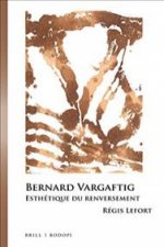 Bernard Vargaftig: Esthétique Du Renversement