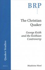 The Christian Quaker: George Keith and the Keithian Controversy