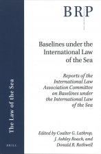 Baselines Under the International Law of the Sea: Reports of the International Law Association Committee on Baselines Under the International Law of t