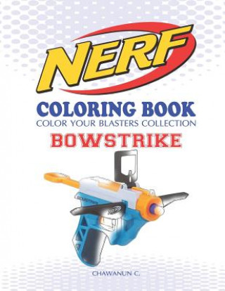 Nerf Coloring Book: Bowstrike: Color Your Blasters Collection, N-Strike Elite, Nerf Guns Coloring Book