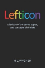 Lefticon: A Lexicon of the Terms, Topics, and Concepts of the Left