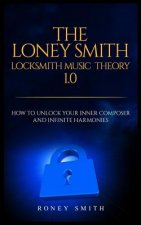 The Loney Smith Locksmith Music Theory 1.0: How to Unlock Your Inner Composer and Infinite Harmonies