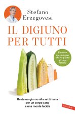 Il digiuno per tutti. Basta un giorno alla settimana per un corpo sano e una mente lucida