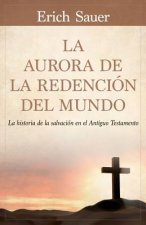 La Aurora de la Redención del Mundo: La Historia de la Salvación En El Antiguo Testemento
