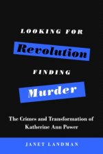 Looking for Revolution, Finding Murder: The Crimes and Transformation of Katherine Ann Power