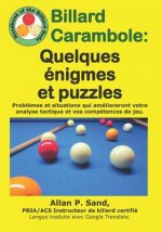 Billard Carambole - Quelques Énigmes Et Puzzles: Probl?mes Et Situations Qui Amélioreront Votre Analyse Tactique Et Vos Compétences de Jeu.