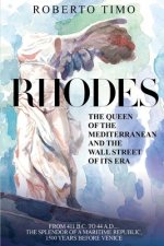 Rhodes. the Queen of the Mediterranean and the Wall Street of Its Era: 411 B.C. - 44 A.D.: The Splendor of a Maritime Republic, 1500 Years Before Veni