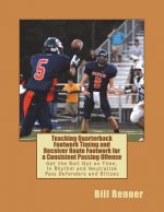 Teaching Quarterback Footwork Timing with Receiver Route Footwork for a Consistent Passing Offense: Get the Ball Out on Time, In Rhythm and Neutralize