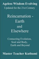 Reincarnation - Earth and Elsewhere: Connecting Evolution, Soul and Body, Earth and Elsewhere