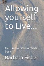 Allowing Yourself to Live...: First Edition Coffee Table Book