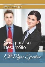 El Mejor Ejecutivo: Guía Para Su Desarrollo