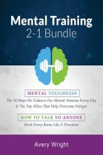 Mental Training: 2-1 Bundle: Mental Toughness: The 10 Ways We Exhaust Our Mental Stamina Every Day & the Top Allies That Help Overcome