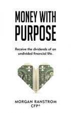 Money with Purpose: Receive the Dividends of an Undivided Financial Life