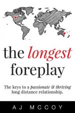The Longest Foreplay: The Keys to a Passionate and Thriving Long Distance Relationship