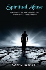 Spiritual Abuse: How to Identify and Break Free from Toxic Churches Without Losing Your Faith