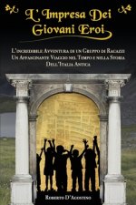 L'Impresa Dei Giovani Eroi: L'Incredibile Avventura Di Un Gruppo Di Ragazzi, Un Affascinante Viaggio Nel Tempo E Nella Storia Dell'italia Antica