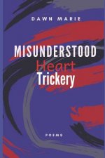 Misunderstood Heart Trickery: Poems