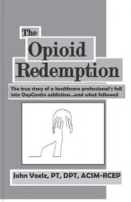 The Opioid Redemption: The True Story of a Healthcare Professional's Fall Into Oxycontin Addiction...and What Followed