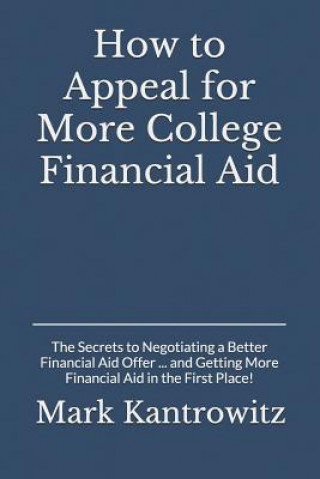 How to Appeal for More College Financial Aid: The Secrets to Negotiating a Better Financial Aid Offer ... and Getting More Financial Aid in the First