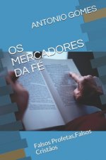 OS Mercadores Da Fé: Falsos Profetas, Falsos Crist?os