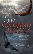 The Grey Garland Legacy: A Story for Little Ones, a Fable for Big Ones Who Read with Them. Perhaps More So...
