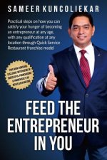 Feed the Entrepreneur in You: Practical Steps on How You Can Satisfy Your Hunger of Becoming an Entrepreneur Through Restaurant Franchise Model.