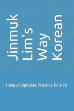 Jinmuk Lim's Way Korean: Hangul Alphabet Practice Edition