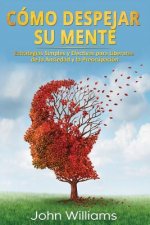 Cómo Despejar Su Mente (Libro En Espa?ol/ Declutter Your Mind Spanish Book Version): Estrategias Simples Y Efectivas Para Liberarse de la Ansiedad Y L