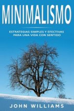 Minimalismo: Estrategias Simples Y Efectivas Para Una Vida Con Sentido