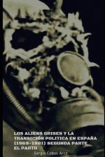 Los Aliens Grises Y La Transición Política En Espa?a (1969-1981) Segunda Parte, El Parto