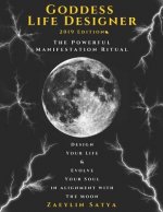 Goddess Life Designer: The Powerful Manifestation Ritual 2019 Edition: Design Your Life & Evolve Your Soul in Alignment with the Moon