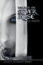 Beneath the Silver Rose Book 1 Shadyia Ascendant