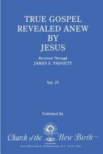 True Gospel Revealed Anew by Jesus, Volume IV: Received Through James E Padgett