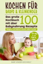Kochen für Babys & Kleinkinder: Das große Kochbuch mit über 100 Babynahrung Rezepte für das 1., 2. und 3. Jahr - Babybrei und Beikost einfach selbst m