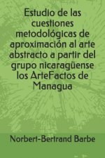 Estudio de Las Cuestiones Metodológicas de Aproximación Al Arte Abstracto a Partir del Grupo Nicaragüense Los Artefactos de Managua