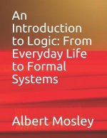 An Introduction to Logic: From Everyday Life to Formal Systems