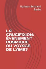 La Crucifixion: Év?nement Cosmique Ou Voyage de l'Âme?