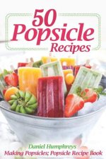 50 Popsicle Recipes: Making Popsicles; Popsicle Recipe Book