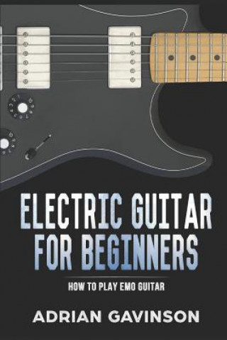 Electric Guitar for Beginners: How to Play Emo Guitar (Adrian Gavinson)(Puha kötésű)