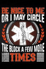 Be Nice to Me or I May Circle the Block a Few More Times