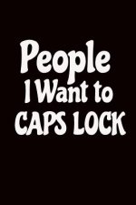 People I Want to Caps Lock: Funny Office Worker Gift Idea: Ideal Present for Coworkers