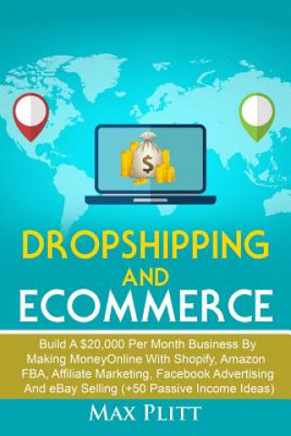 Dropshipping and Ecommerce: Build a $20,000 Per Month Business by Making Money Online with Shopify, Amazon Fba, Affiliate Marketing, Facebook Adve