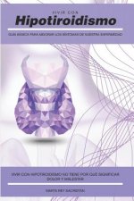 Vivir Con Hipotiroidismo -: Guía Básica Para Mejorar Los Síntomas de Nuestra Enfermedad