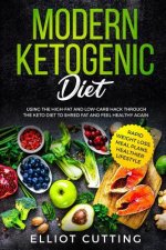 Modern Ketogenic Diet: Using the High-Fat and Low-Carb Hack Through the Keto Diet to Shred Fat and Feel Healthy Again (Rapid Weight Loss, Mea