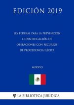Ley Federal Para La Prevención E Identificación de Operaciones Con Recursos de Procedencia Ilícita (México) (Edición 2019)