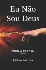 Eu N?o Sou Deus: Poesias de Uma Vida...